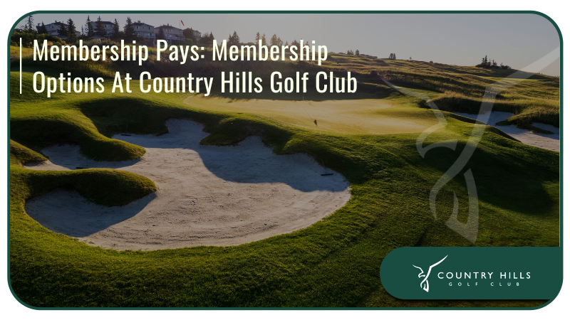 Membership Pays: Membership Options At Country Hills Golf Club