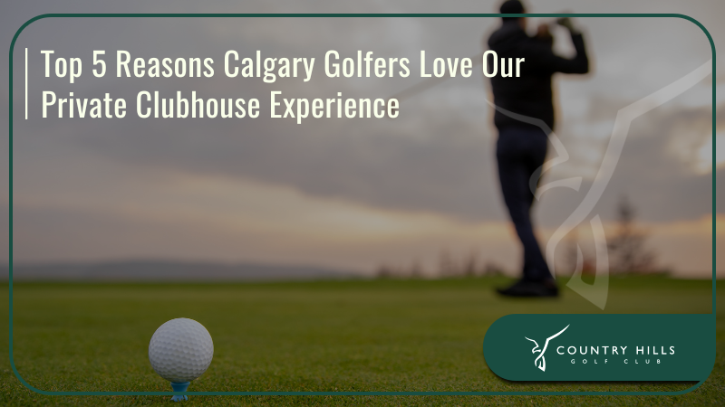 Top 5 Reasons Calgary Golfers Love Our Private Clubhouse Experience 