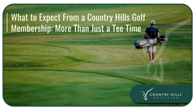 What to Expect From a Country Hills Golf Membership: More Than Just a Tee Time 