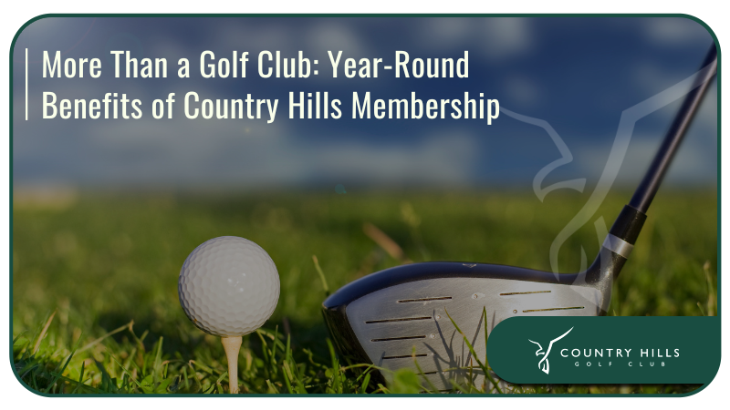 More Than Just a Golf Club: Year-Round Benefits of Country Hills Membership 