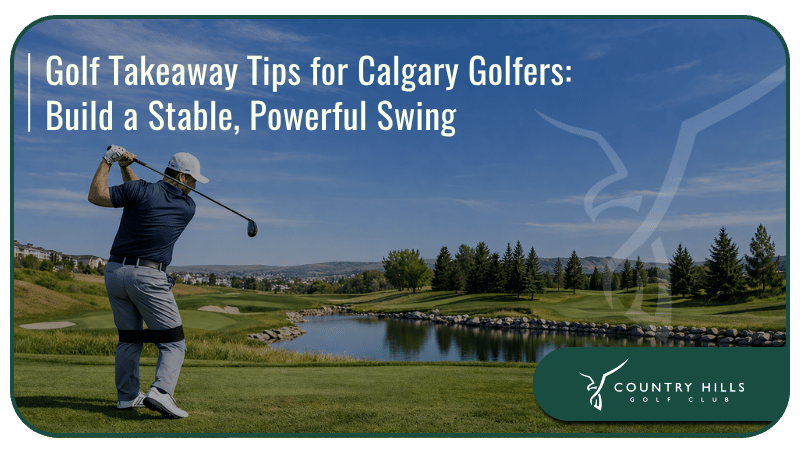 Golf Takeaway Tips for Calgary Golfers: How to Build a Stable, Powerful Swing
