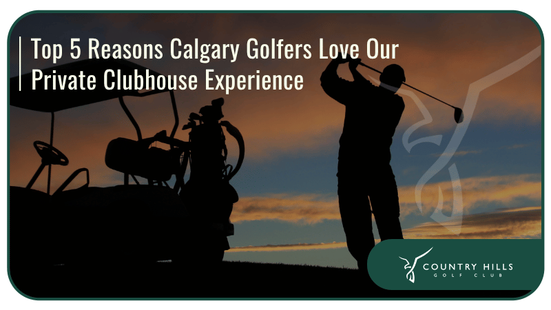 Top 5 Reasons Calgary Golfers Love Our Private Clubhouse Experience 