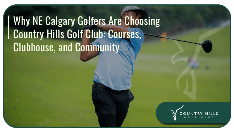  Why NE Calgary Golfers Are Choosing Country Hills Golf Club: Courses, Clubhouse, and Community