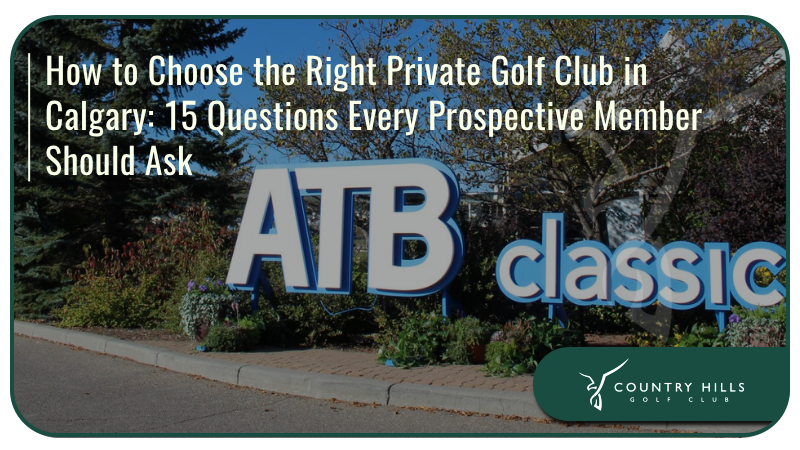How to Choose the Right Private Golf Club in Calgary: 15 Questions Every Prospective Member Should Ask